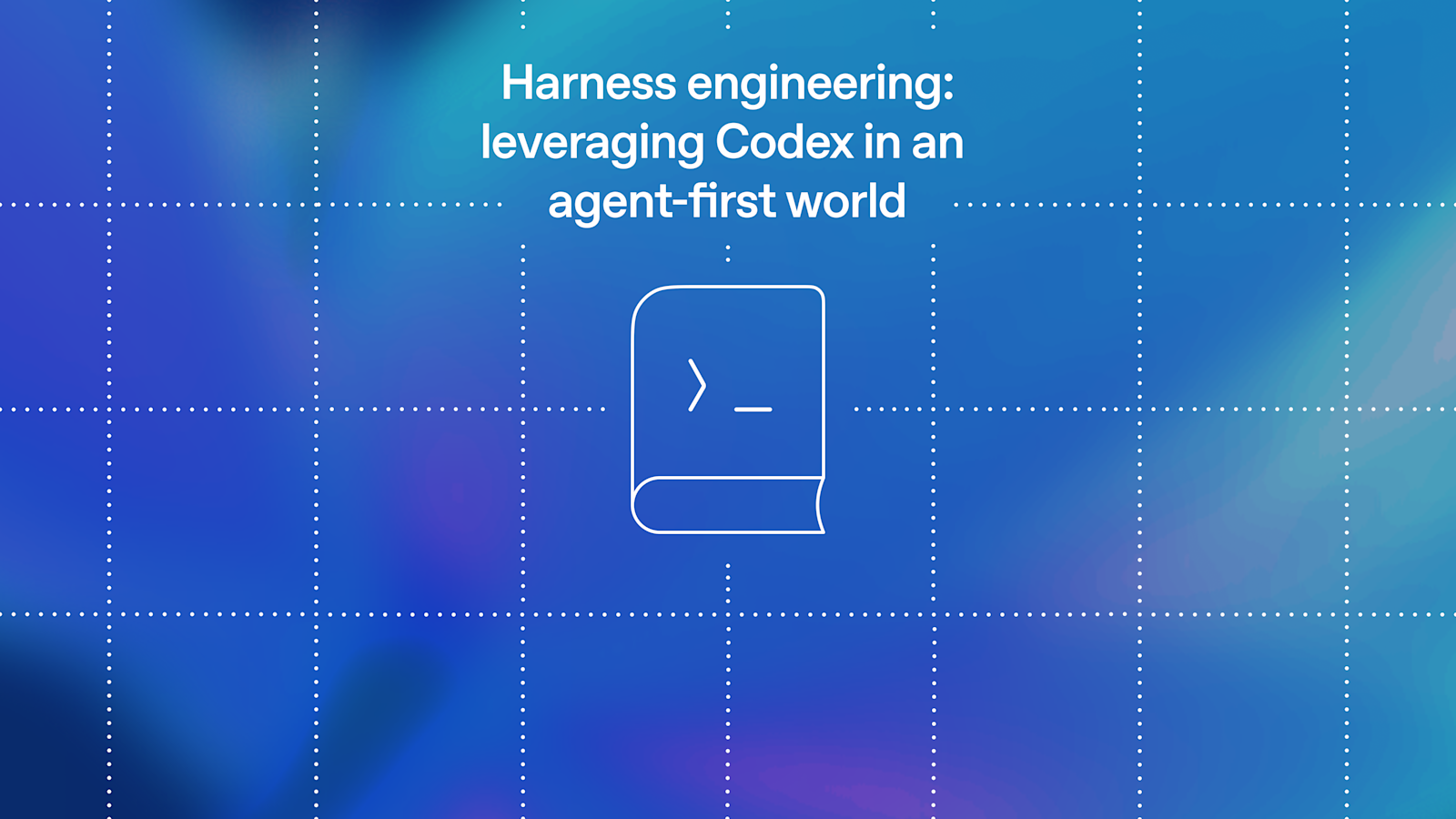 Harness 工程：在以智能体为先的世界中利用 Codex